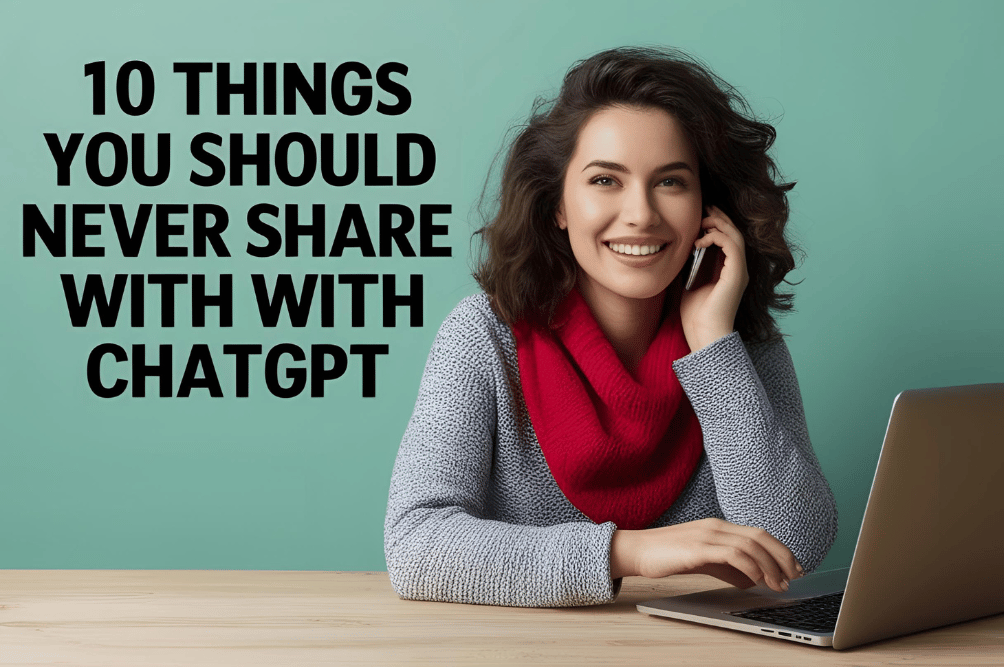 10 Things You Should Never Share with ChatGPT