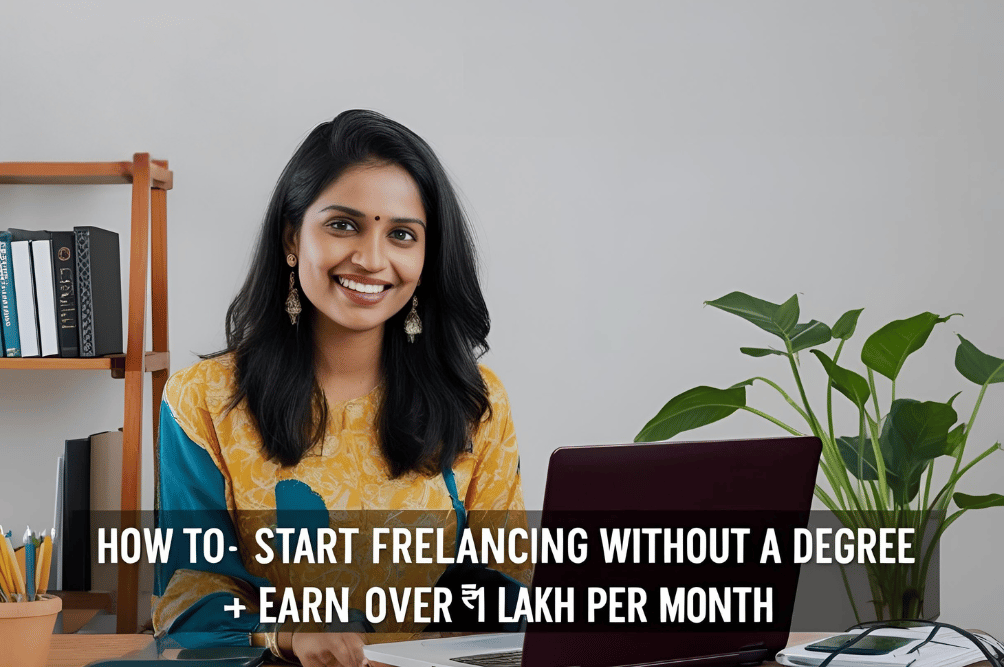 How to Start Freelancing Without a Degree and Earn Over ₹1 Lakh Per Month