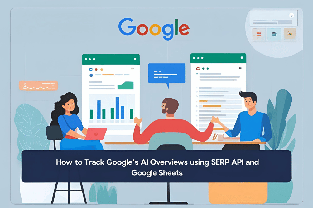 How to Track Google’s AI Overviews Using SERP API and Google Sheets