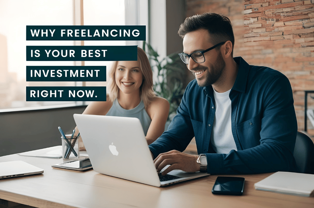 Why Freelancing Is Your Best Investment Right Now – But Only If You Do It Right
